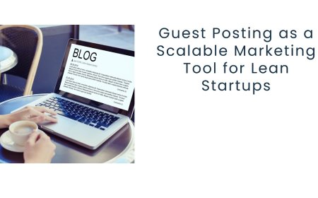 Guest Posting as a Scalable Marketing Tool for Lean Startups