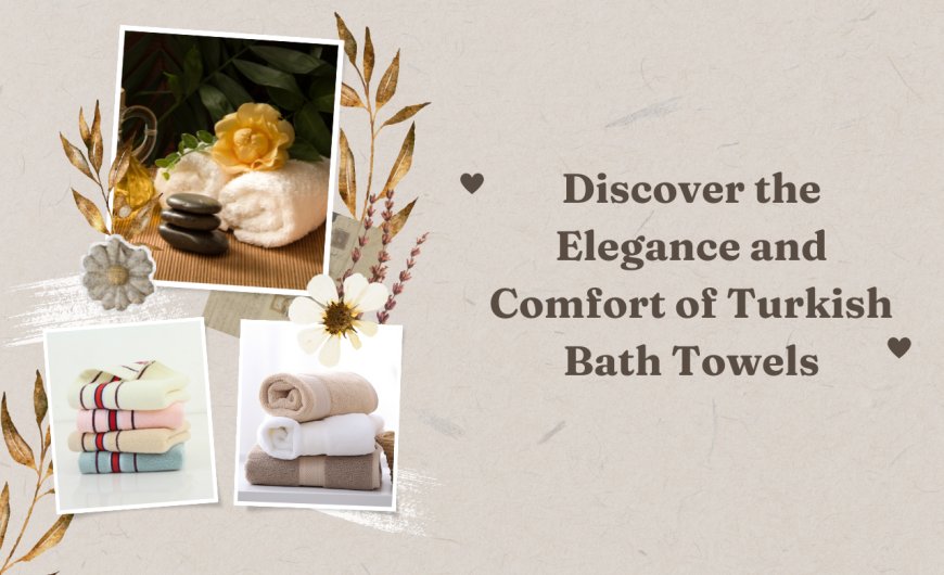 Discover the Elegance and Comfort of Turkish Bath Towels