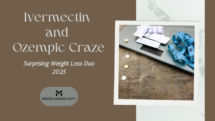 Ivermectin and Ozempic Craze: Surprising Weight Loss Duo 2025