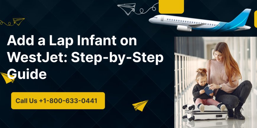 Add a Lap Infant on WestJet Step-by-Step Guide