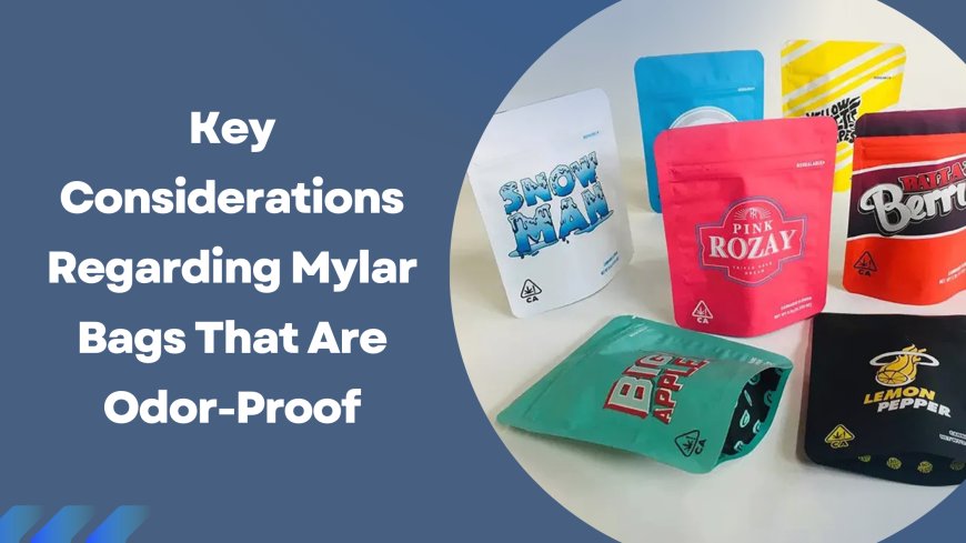 Key Considerations Regarding Mylar Bags That Are Odor-Proof