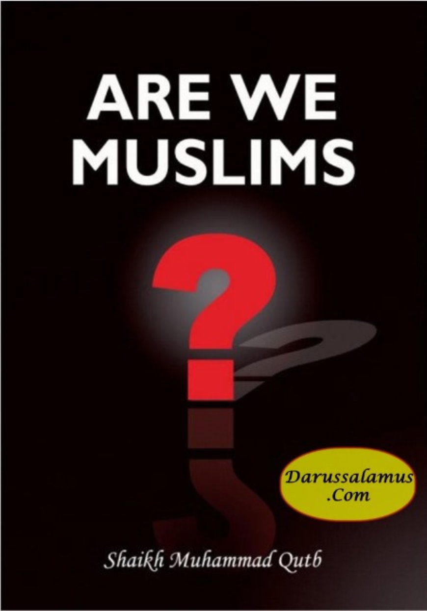 Are We Muslims? By Shaikh Muhammad Qutb